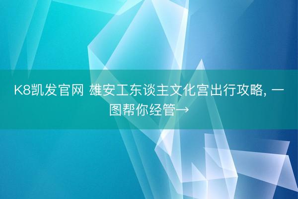 K8凯发官网 雄安工东谈主文化宫出行攻略，<a href=