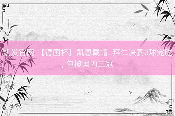 凯发官网 【德国杯】凯恩戴帽， 拜仁决赛3球完胜， 包揽国内三冠