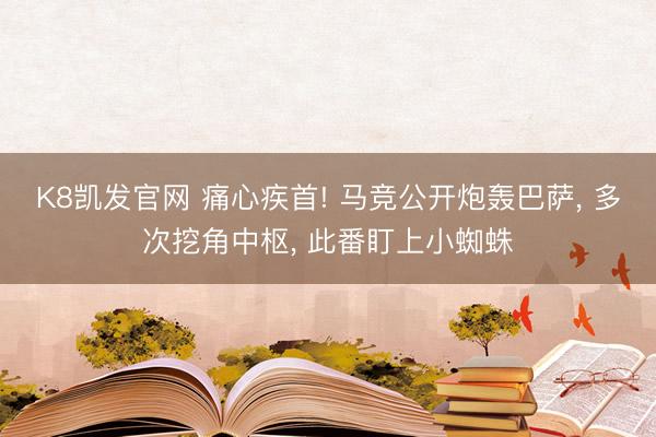 K8凯发官网 痛心疾首! 马竞公开炮轰巴萨, 多次挖角中枢, 此番盯上小蜘蛛