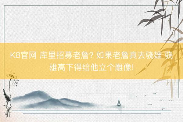 K8官网 库里招募老詹? 如果老詹真去骁雄 骁雄高下得给他立个雕像!