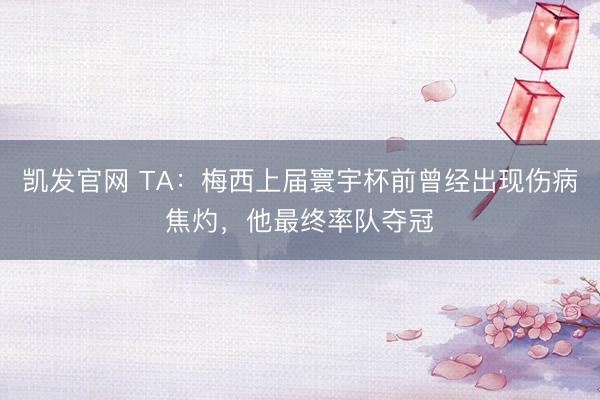凯发官网 TA：梅西上届寰宇杯前曾经出现伤病焦灼，他最终率队夺冠